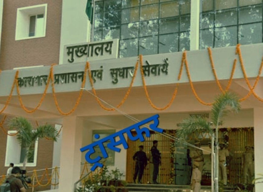 यूपी में बड़े पैमाने पर जेल अधीक्षको का हुआ ट्रांसफर