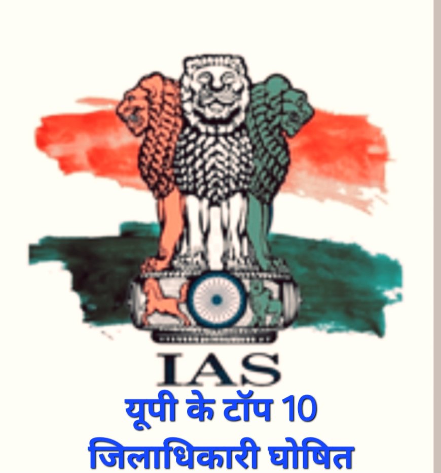 प्रदेश के ये टॉप 10 जिलाधिकारी, जिन्हें प्रशासनिक दक्षता के लिए मिली पहचान