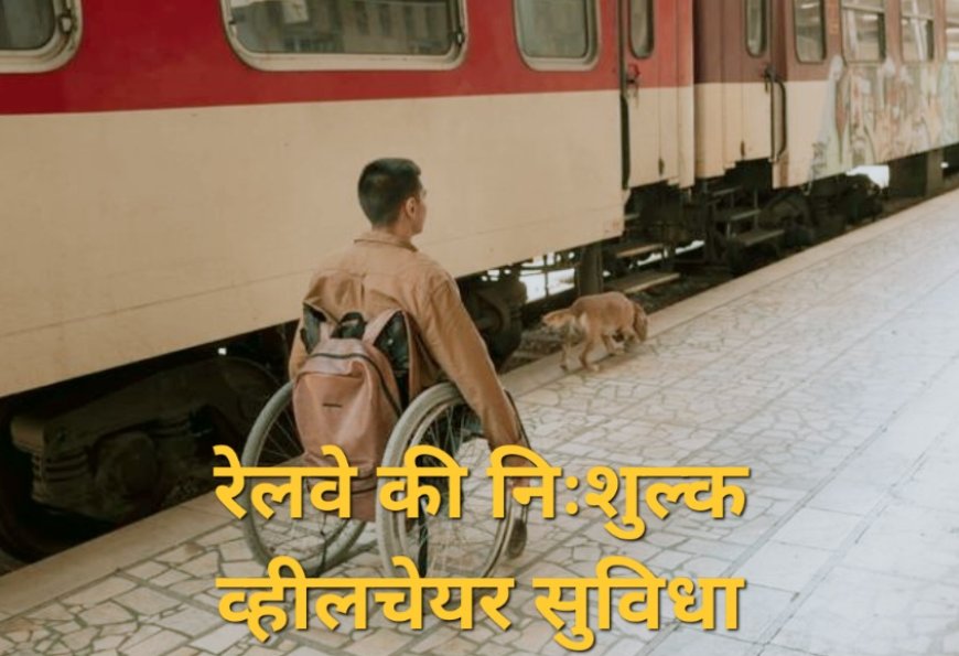यात्रियों के लिए रेलवे का महत्वपूर्ण पहल, यात्रा के दौरान मिलेगा निःशुल्क व्हीलचेयर सुविधा