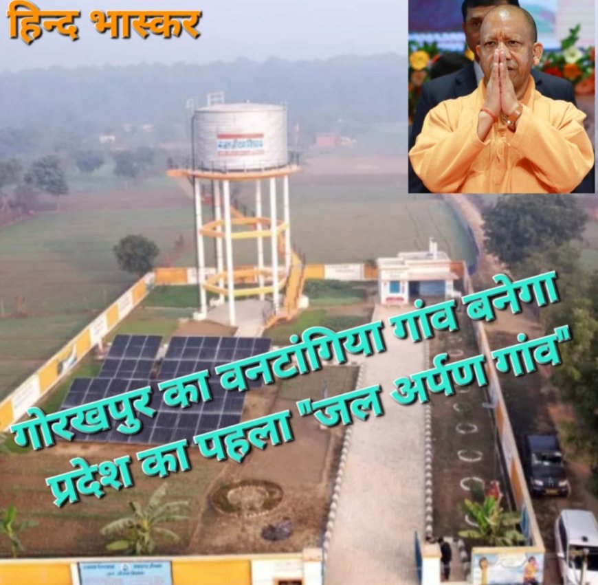 योगी के प्रयास से गोरखपुर का वनटांगिया गांव बनेगा प्रदेश का पहला "जल अर्पण गांव"