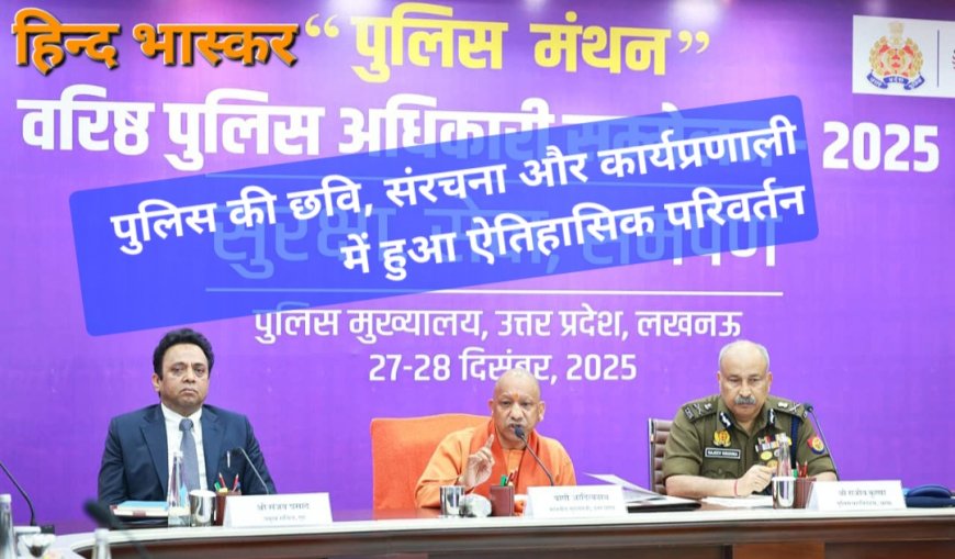 साढ़े आठ वर्षों में यूपी पुलिस की छवि, संरचना और कार्यप्रणाली में हुआ ऐतिहासिक परिवर्तन:- मुख्यमंत्री योगी