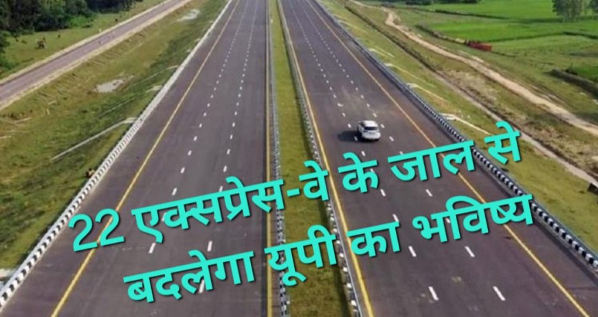 यूपी बनने जा रहा देश का पहला ऐसा राज्य जिस के पास  होगा सबसे बड़ा एक्सप्रेस-वे का  नेटवर्क