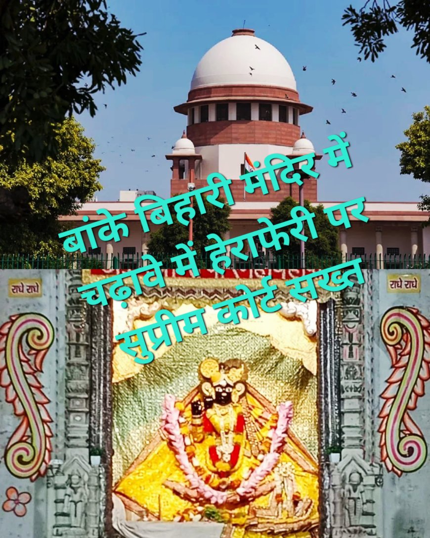 बांके बिहारी मंदिर में चढ़ावे में हेराफेरी पर सुप्रीम कोर्ट सख्त, कहा - चढ़ावे का एक-एक पैसा मंदिर कोष में जमा हो