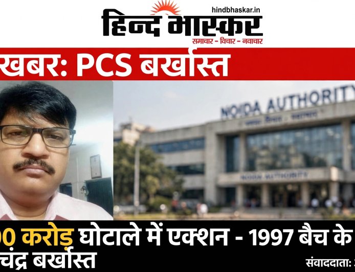 योगी सरकार का बड़ा एक्शन: ₹4000 करोड़ के नोएडा लीजबैक घोटाले में 1997 बैच के सीनियर PCS हरीश चंद्र बर्खास्त