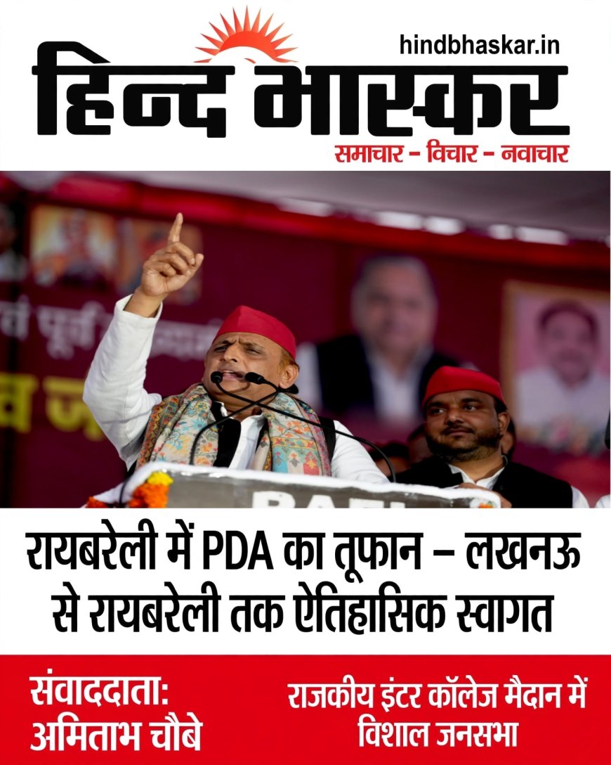 रायबरेली में PDA का तूफान, अखिलेश यादव की ऐतिहासिक रथ यात्रा, लाखों ने किया स्वागत