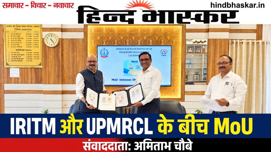 लखनऊ में IRITM और UPMRCL के बीच हुआ ऐतिहासिक समझौता, मेट्रो-रेल कर्मियों की ट्रेनिंग होगी हाईटेक